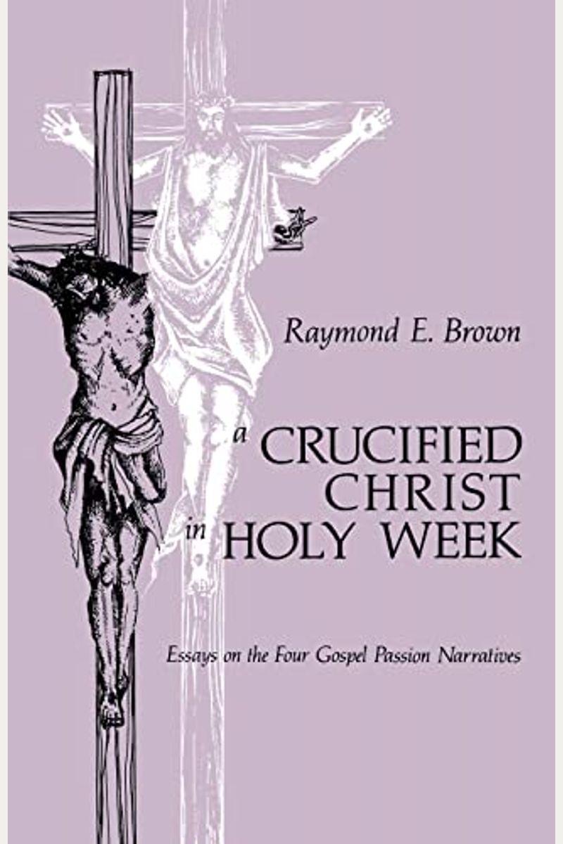 Crucified Christ in Holy Week: Essays on the Four Gospel Passion Narratives