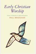 Early Christian Worship: A Basic Introduction To Ideas And Practice