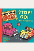 Everything Goes: Stop! Go!: A Book Of Opposites