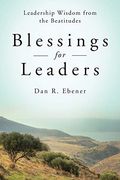 Blessings For Leaders: Leadership Wisdom From The Beatitudes