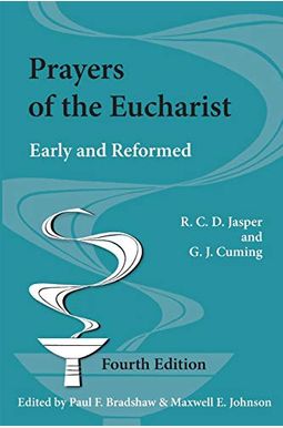 Prayers Of The Eucharist: Early And Reformed Prayers Of The Eucharist: Early And Reformed