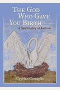 God Who Gave You Birth: A Spirituality Of Kenosis