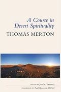 Course In Desert Spirituality: Fifteen Sessions With The Famous Trappist Monk