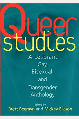 Queer Studies: A Lesbian, Gay, Bisexual, And Transgender Anthology Queer Studies: A Lesbian, Gay, Bisexual, And Transgender Anthology