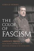 The Color Of Fascism: Lawrence Dennis, Racial Passing, And The Rise Of Right-Wing Extremism In The United States