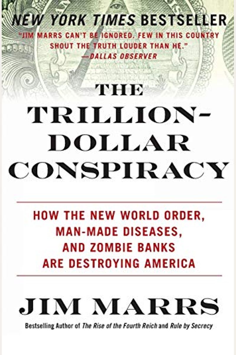 The Trillion-Dollar Conspiracy: How The New World Order, Man-Made Diseases, And Zombie Banks Are Destroying America