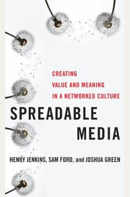 Spreadable Media: Creating Value And Meaning In A Networked Culture Spreadable Media: Creating Value And Meaning In A Networked Culture