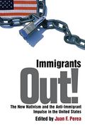 Immigrants Out!: The New Nativism And The Anti-Immigrant Impulse In The United States