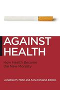 Against Health: How Health Became The New Morality