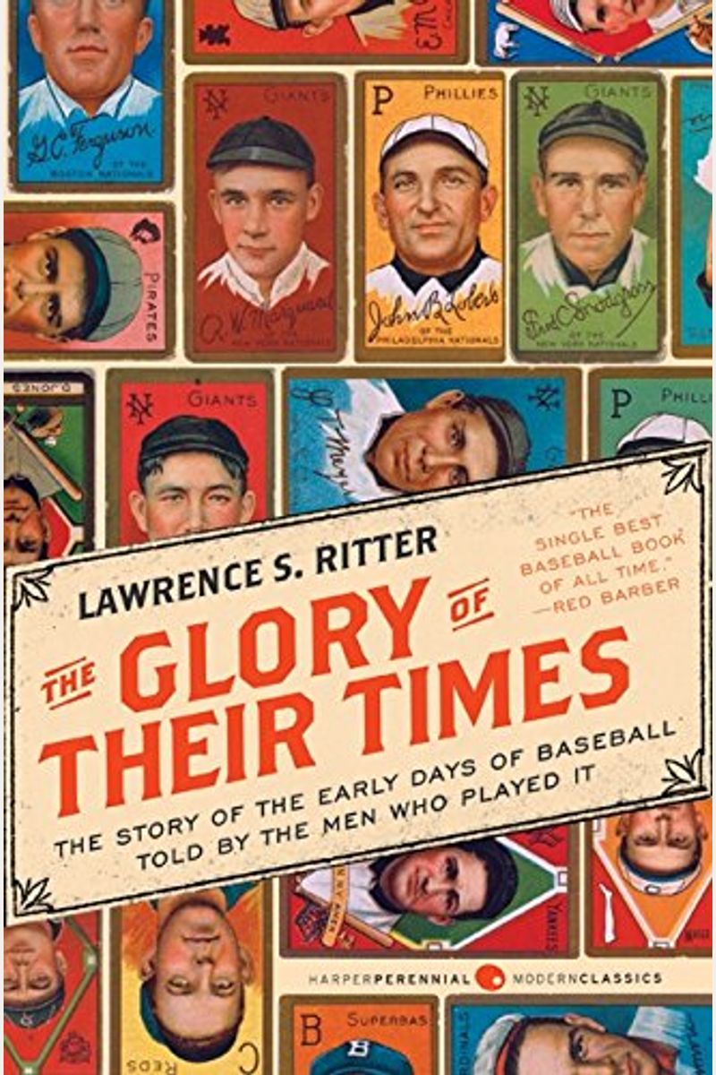 The Glory Of Their Times: The Story Of The Early Days Of Baseball Told By The Men Who Played It