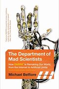 The Department Of Mad Scientists: How Darpa Is Remaking Our World, From The Internet To Artificial Limbs