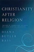Christianity After Religion: The End of Church and the Birth of a New Spiritual Awakening