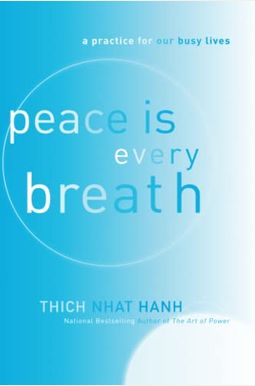 Peace Is Every Breath: A Practice For Our Busy Lives Peace Is Every Breath: A Practice For Our Busy Lives