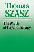Myth of Psychotherapy: Mental Healing as Religion, Rhetoric, and Repression (Revised)