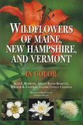 Wildflowers Of Maine, New Hampshire, And Vermont: In Color