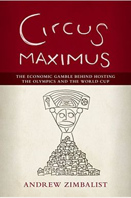 Circus Maximus: The Economic Gamble Behind Hosting The Olympics And The World Cup Circus Maximus: The Economic Gamble Behind Hosting The Olympics And The World Cup
