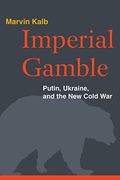 Imperial Gamble: Putin, Ukraine, And The New Cold War