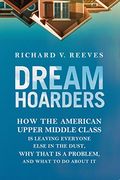 Dream Hoarders: How the American Upper Middle Class Is Leaving Everyone Else in the Dust, Why That Is a Problem, and What to Do about It