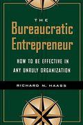 The Bureaucratic Entrepreneur: How To Be Effective In Any Unruly Organization