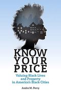 Know Your Price: Valuing Black Lives and Property in America's Black Cities