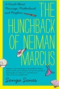 The Hunchback Of Neiman Marcus: A Novel About Marriage, Motherhood, And Mayhem