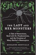 The Lady and Her Monsters: A Tale of Dissections, Real-Life Dr. Frankensteins, and the Creation of Mary Shelley's Masterpiece