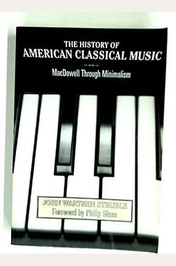 History Of American Classical Music: Macdowell Through Minnmalism History Of American Classical Music: Macdowell Through Minnmalism