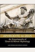 Aphrodite To Zeus: An Encyclopedia Of Greek & Roman Mythology