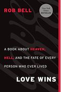 Love Wins: A Book About Heaven, Hell, And The Fate Of Every Person Who Ever Lived