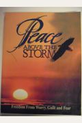 Peace Above The Storm: Freedom From Worry Guilt And Fear