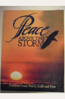 Peace Above The Storm: Freedom From Worry Guilt And Fear Peace Above The Storm: Freedom From Worry Guilt And Fear