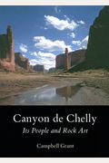 Canyon De Chelly: Its People And Rock Art