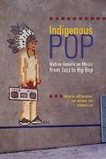 Indigenous Pop: Native American Music From Jazz To Hip Hop