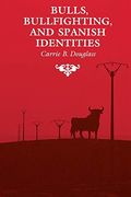 Bulls, Bullfighting, And Spanish Identities