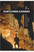 Kartchner Caverns: How Two Cavers Discovered And Saved One Of The Wonders Of The Natural World