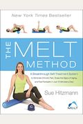 The Melt Method: A Breakthrough Self-Treatment System To Eliminate Chronic Pain, Erase The Signs Of Aging, And Feel Fantastic In Just 1
