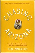 Chasing Arizona: One Man's Yearlong Obsession with the Grand Canyon State