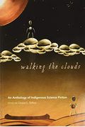 Walking The Clouds: An Anthology Of Indigenous Science Fiction