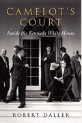 Camelot's Court: Inside The Kennedy White House