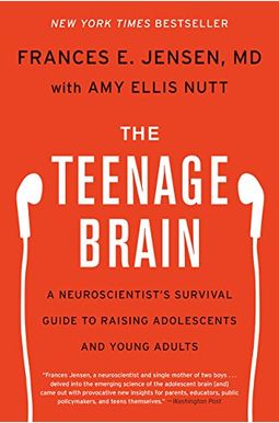 The Teenage Brain: A Neuroscientist's Survival Guide To Raising Adolescents And Young Adults The Teenage Brain: A Neuroscientist's Survival Guide To Raising Adolescents And Young Adults