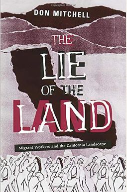 The Lie Of The Land: Migrant Workers And The California Landscape The Lie Of The Land: Migrant Workers And The California Landscape