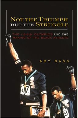Not The Triumph But The Struggle: The 1968 Olympics And The Making Of The Black Athlete Not The Triumph But The Struggle: The 1968 Olympics And The Making Of The Black Athlete
