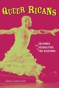 Queer Ricans: Cultures And Sexualities In The Diaspora Volume 23