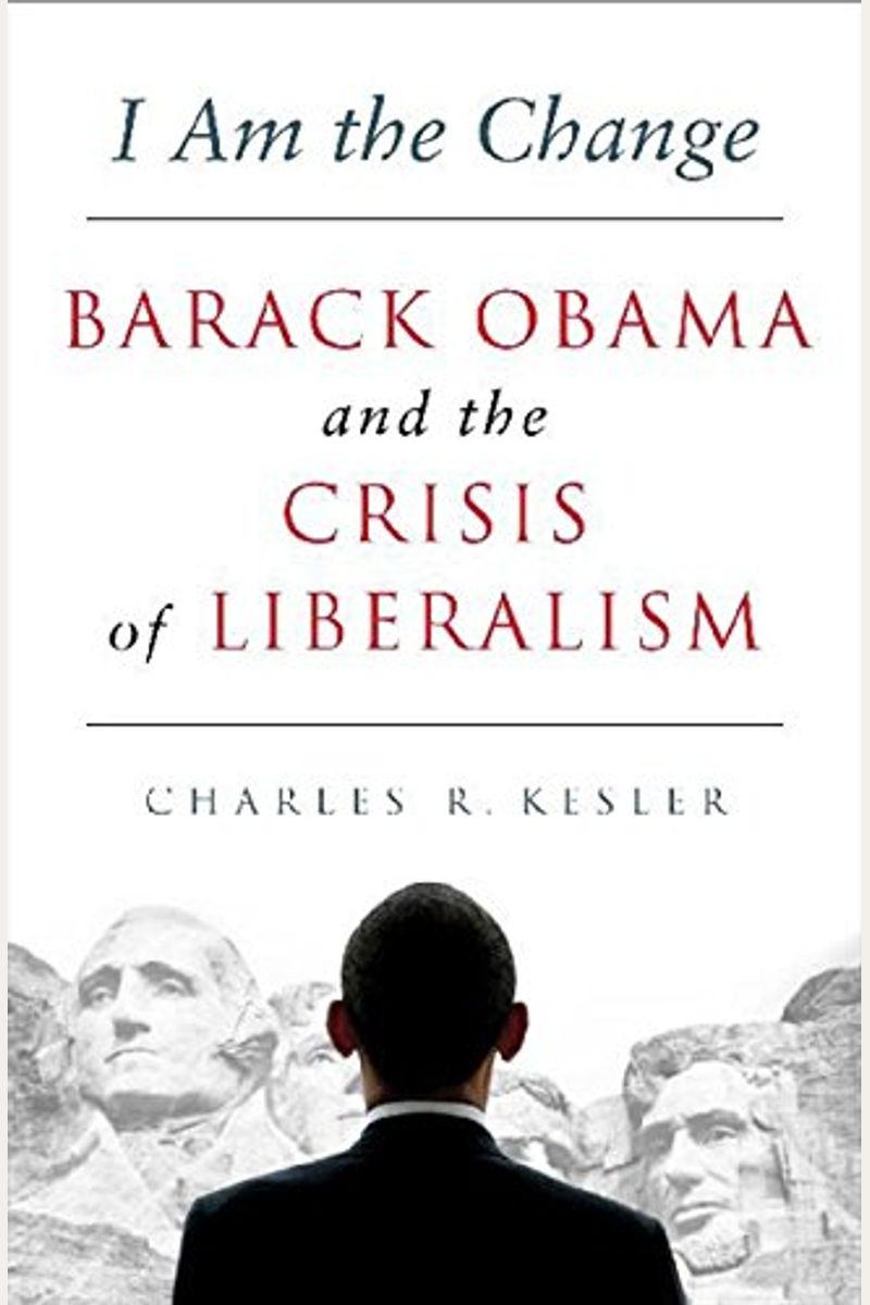 I Am The Change: Barack Obama And The Crisis Of Liberalism