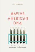 Native American Dna: Tribal Belonging And The False Promise Of Genetic Science