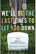 We'll Be The Last Ones To Let You Down: Memoir Of A Gravedigger's Daughter