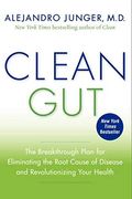 Clean Gut: The Breakthrough Plan For Eliminating The Root Cause Of Disease And Revolutionizing Your Health