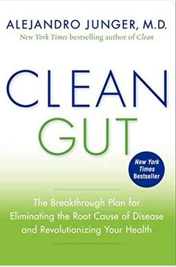 Clean Gut: The Breakthrough Plan For Eliminating The Root Cause Of Disease And Revolutionizing Your Health Clean Gut: The Breakthrough Plan For Eliminating The Root Cause Of Disease And Revolutionizing Your Health