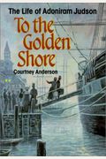 To The Golden Shore: The Life Of Adoniram Judson