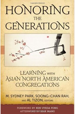 Honoring The Generations: Ministry & Theology For Asian North American Congregations Honoring The Generations: Ministry & Theology For Asian North American Congregations